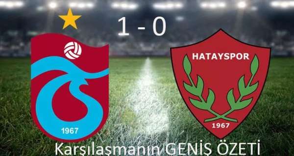 Trabzonspor 1 - 0 Atakaş Hatayspor Karşılaşmasının GENİŞ ÖZETİ